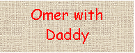  : Omer with Daddy
Oct 2004
